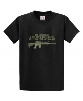 And Jesus Said, If You Don't Have An AR-15, Sell Your Coat And Buy One Unisex Classic Religious Kids and Adults T-Shirt